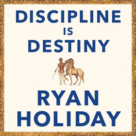 Discipline is Destiny - The Power of Self-Control (lydbok) av Ryan Holiday