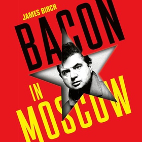 Bacon in Moscow (lydbok) av James Birch