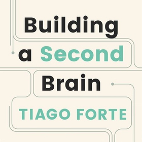 Building a Second Brain - A Proven Method to Organize Your Digital Life and Unlock Your Creative Potential (lydbok) av Tiago Forte
