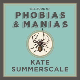 The Book of Phobias and Manias - A History of the World in 99 Obsessions (lydbok) av Kate Summerscale