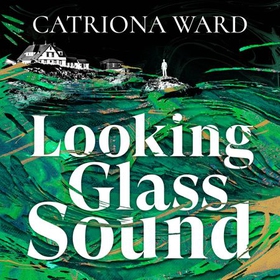 Looking Glass Sound (lydbok) av Catriona Ward
