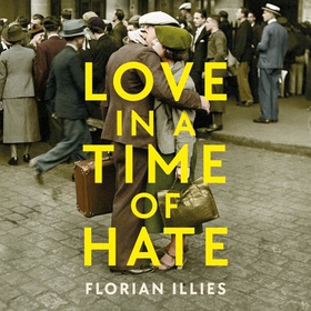 Love in a Time of Hate - Art and Passion in the Shadow of War, 1929-39 (lydbok) av Florian Illies