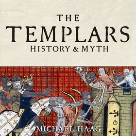 The Templars: History and Myth - From Solomon's Temple to the Freemasons (lydbok) av Michael Haag