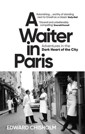 A Waiter in Paris - Adventures in the Dark Heart of the City (ebok) av Edward Chisholm