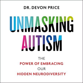 Unmasking Autism - The Power of Embracing Our Hidden Neurodiversity (lydbok) av Devon Price