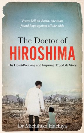 The Doctor of Hiroshima - His heart-breaking and inspiring true life story (ebok) av Dr. Michihiko Hachiya