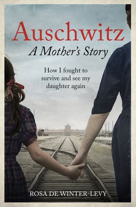 Auschwitz A Mother's Story - How I fought to survive and see my daughter again (ebok) av Rosa de Winter-Levy