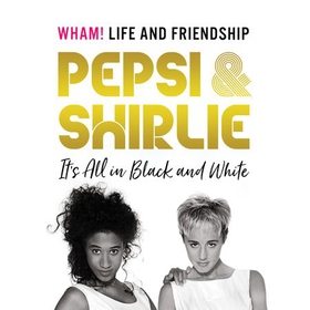 Pepsi & Shirlie - It's All in Black and White - Wham! Life and Friendship (lydbok) av Pepsi Demacque-Crockett