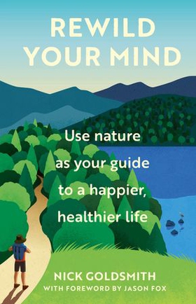 Rewild Your Mind - Use nature as your guide to a happier, healthier life (ebok) av Nick Goldsmith