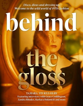 Behind the Gloss - Disco, divas and dressing up. Welcome to the wild world of 1970s fashion (ebok) av Tamara Sturtz-Filby