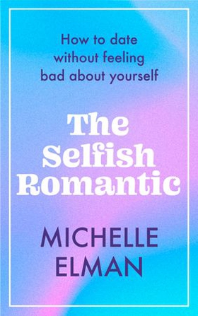 The Selfish Romantic - How to date without feeling bad about yourself (ebok) av Ukjent