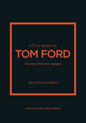 Little Book of Tom Ford - The story of the iconic brand (ebok) av Kristen Bateman