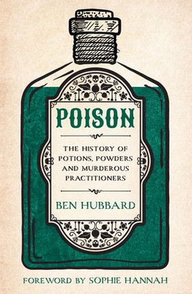 Poison - The History of Potions, Powders and Murderous Practitioners (ebok) av Ben Hubbard