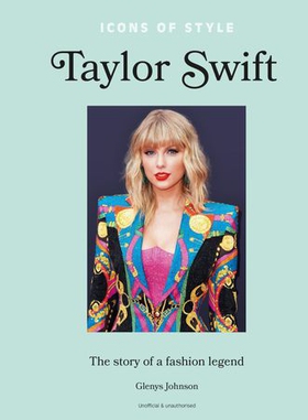 Icons of Style – Taylor Swift - The story of a fashion icon (ebok) av Glenys Johnson