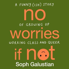 No Worries If Not - A Funny(ish) Story of Growing Up Working Class and Queer (lydbok) av Soph Galustian