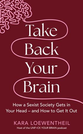 Take Back Your Brain - How a Sexist Society Gets in Your Head – and How to Get It Out (ebok) av Kara Loewentheil