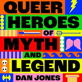 Queer Heroes of Myth and Legend - A celebration of gay gods, sapphic saints, and queerness through the ages (lydbok) av Dan Jones