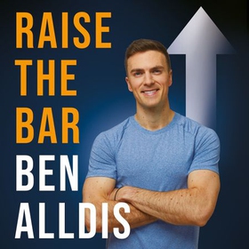 Raise The Bar - How to Push Beyond Your Limits and Build a Stronger Future You (lydbok) av Ben Alldis