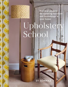 Upholstery School - Practical projects for updating furniture and furnishings in your home (ebok) av Sonnaz Nooranvary