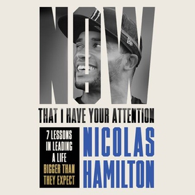 Now That I have Your Attention - 7 Lessons in Leading a Life Bigger Than They Expect (lydbok) av Nicolas Hamilton