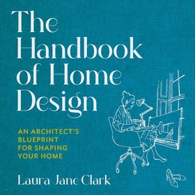 The Handbook of Home Design - An Architect's Blueprint for Shaping your Home (lydbok) av Laura Jane Clark