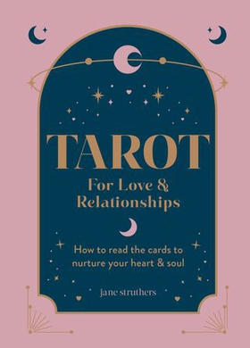 Tarot for Love & Relationships - How to read the cards to nurture your heart & soul (ebok) av Jane Struthers