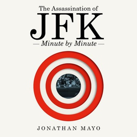 The Assassination of  JFK: Minute by Minute (lydbok) av Jonathan Mayo