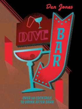 Dive Bar - Over 50 cocktails to drink after dark (ebok) av Dan Jones