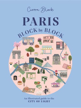 Paris, Block by Block - An Illustrated Guide to the Best of France's Capital (ebok) av Cierra Block