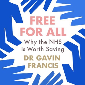 Free For All - Why The NHS Is Worth Saving (lydbok) av Gavin Francis