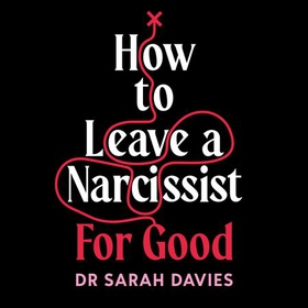 How to Leave a Narcissist ... For Good - Moving On From Abusive and Toxic Relationships (lydbok) av Sarah Davies