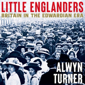 Little Englanders - Britain in the Edwardian Era (lydbok) av Alwyn Turner