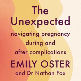 The Unexpected - Navigating Pregnancy During and After Complications (lydbok) av Emily Oster