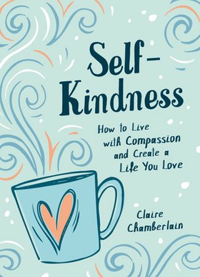 Self-Kindness - How to Grow Your Happiness with the Power of Self-Compassion (ebok) av Claire Chamberlain