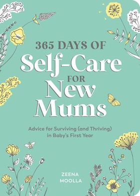 365 Days of Self-Care for New Mums - Advice for Surviving (and Thriving) in Baby’s First Year (ebok) av Zeena Moolla