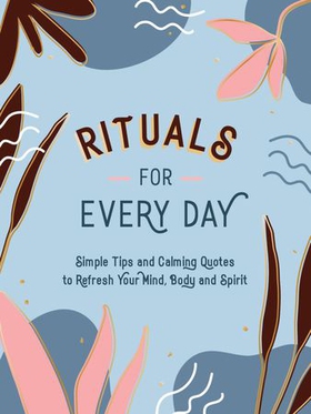 Rituals for Every Day - Simple Tips and Calming Quotes to Refresh Your Mind, Body and Spirit (ebok) av Summersdale Publishers