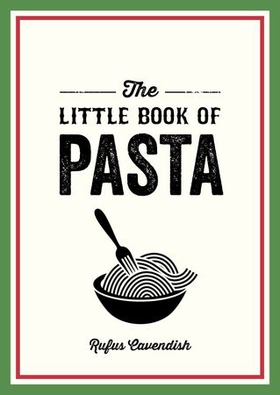 The Little Book of Pasta - A Pocket Guide to Italy's Favourite Food, Featuring History, Trivia, Recipes and More (ebok) av Rufus Cavendish