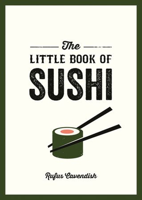 The Little Book of Sushi - A Pocket Guide to the Wonderful World of Sushi, Featuring Trivia, Recipes and More (ebok) av Rufus Cavendish