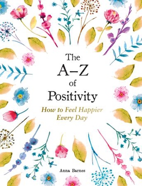 The A–Z of Positivity - How to Feel Happier Every Day (ebok) av Anna Barnes