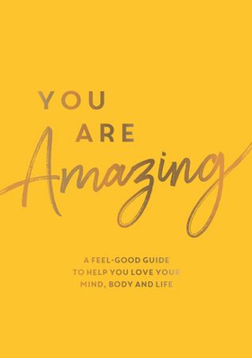 You Are Amazing - A Feel-Good Guide to Help You Love Your Mind, Body and Life (ebok) av Summersdale Publishers