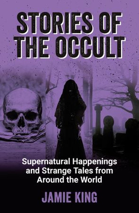 Stories of the Occult - Supernatural Happenings and Strange Tales from Around the World (ebok) av Ukjent