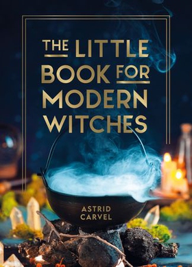 The Little Book for Modern Witches - Simple Tips, Crafts and Spells for Practising Modern Magick (ebok) av Astrid Carvel
