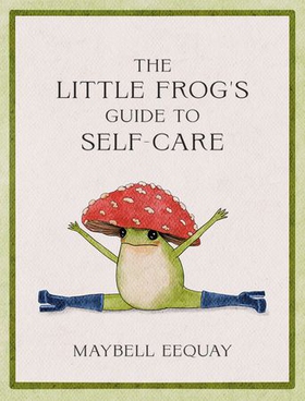 The Little Frog's Guide to Self-Care - Affirmations, Self-Love and Life Lessons According to the Internet's Beloved Mushroom Frog (ebok) av Ukjent