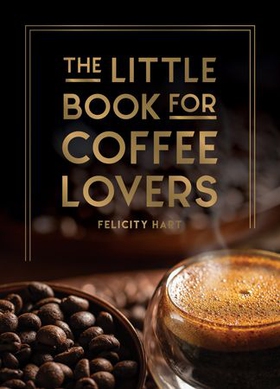 The Little Book for Coffee Lovers - Recipes, Trivia and How to Brew Great Coffee: The Perfect Gift for Any Aspiring Barista (ebok) av Felicity Hart