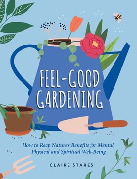 Feel-Good Gardening - How to Reap Nature's Benefits for Mental, Physical and Spiritual Well-Being (ebok) av Ukjent