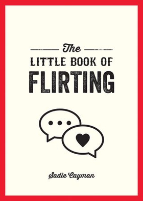 The Little Book of Flirting - Tips and Tricks to Help You Master the Art of Love and Seduction (ebok) av Sadie Cayman