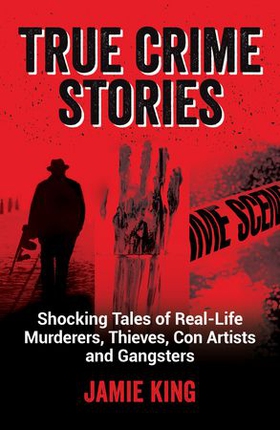 True Crime Stories - Shocking Tales of Real-Life Murderers, Thieves, Con Artists and Gangsters (ebok) av Ukjent