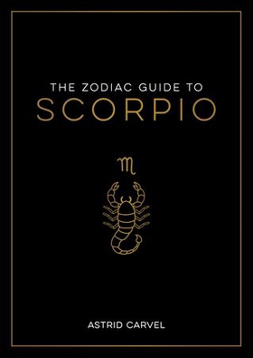 The Zodiac Guide to Scorpio - The Ultimate Guide to Understanding Your Star Sign, Unlocking Your Destiny and Decoding the Wisdom of the Stars (ebok) av Astrid Carvel