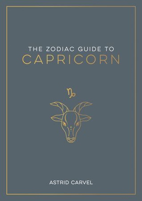 The Zodiac Guide to Capricorn - The Ultimate Guide to Understanding Your Star Sign, Unlocking Your Destiny and Decoding the Wisdom of the Stars (ebok) av Astrid Carvel