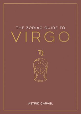 The Zodiac Guide to Virgo - The Ultimate Guide to Understanding Your Star Sign, Unlocking Your Destiny and Decoding the Wisdom of the Stars (ebok) av Astrid Carvel